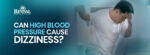 Can High Blood Pressure Cause Dizziness?